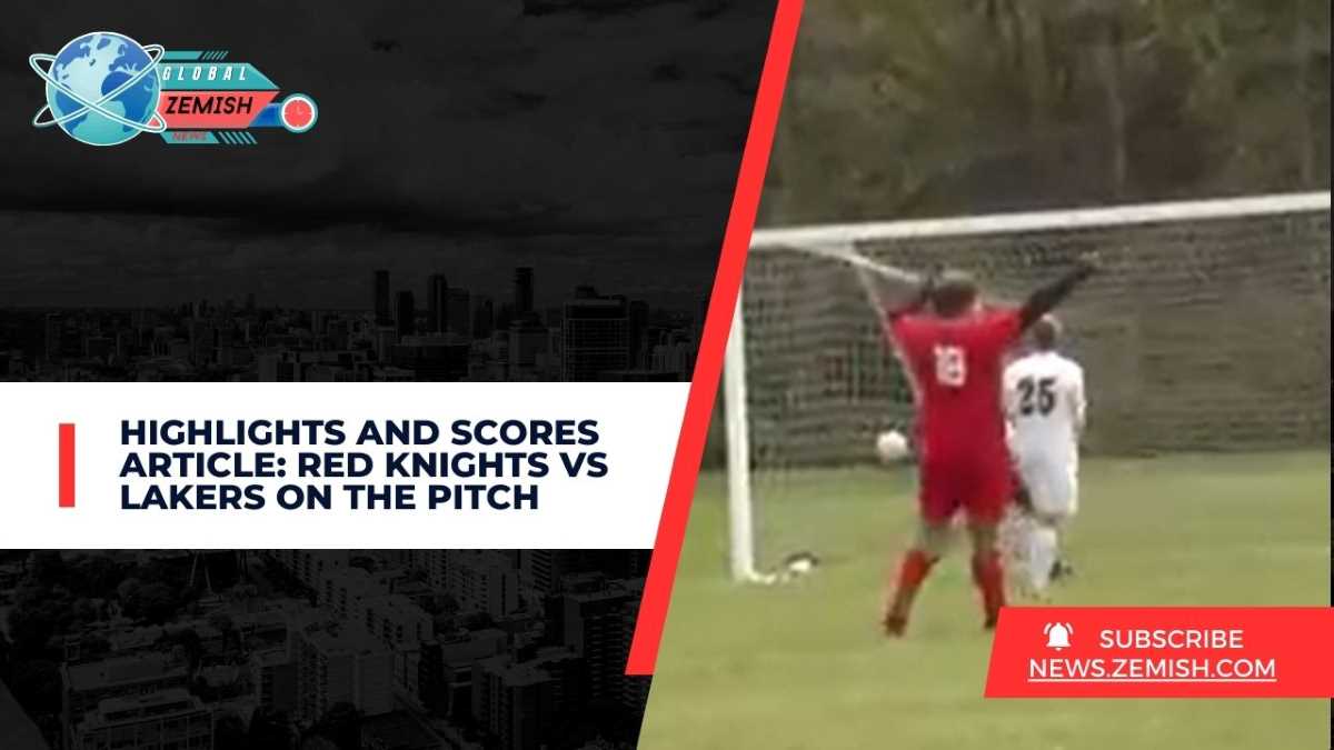 Highlights And Scores Article Red Knights Vs Lakers On The Pitch 